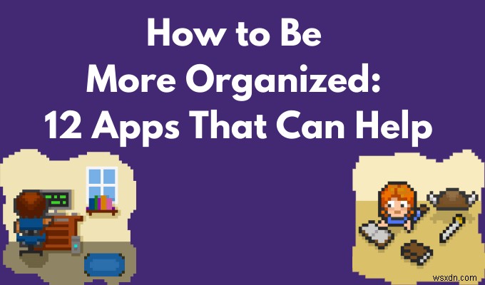 좀 더 체계적으로 정리하는 방법:도움이 될 수 있는 12가지 앱