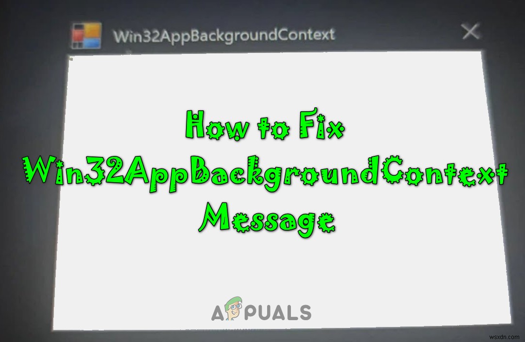 Windows에서  Win32AppBackgroundContext  메시지를 수정하는 방법 