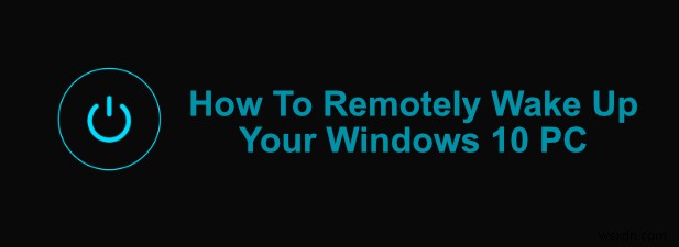 Windows 10 PC를 원격으로 깨우는 방법: Wake-on-LAN 설정 가이드
