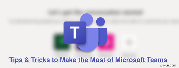Microsoft Teams 활용도를 높여주는 11가지 필수 팁과 요령