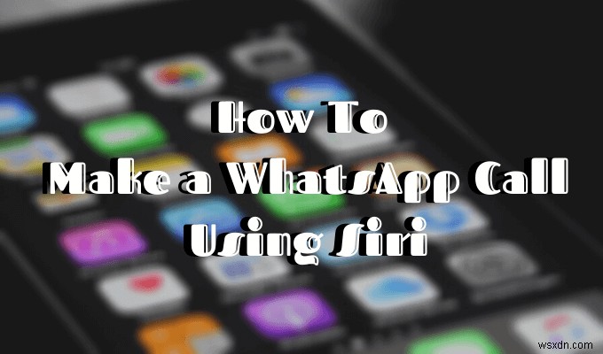 Siri로 WhatsApp 전화 거는 방법 – 아이폰에서 음성으로 통화하고 메시지 보내기