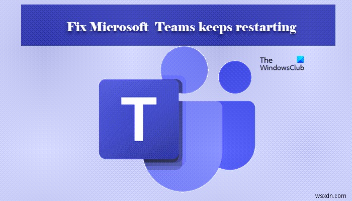 Microsoft Teams가 계속 재시작될 때? 원인과 5가지 해결 방법