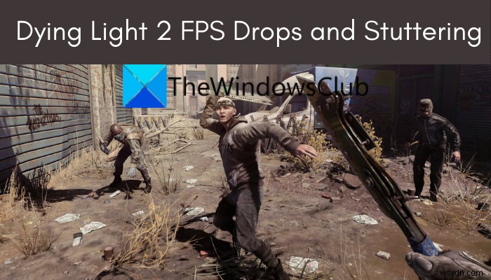Windows PC에서 Dying Light 2 FPS 저하 및 끊김 현상 해결 방법 총정리