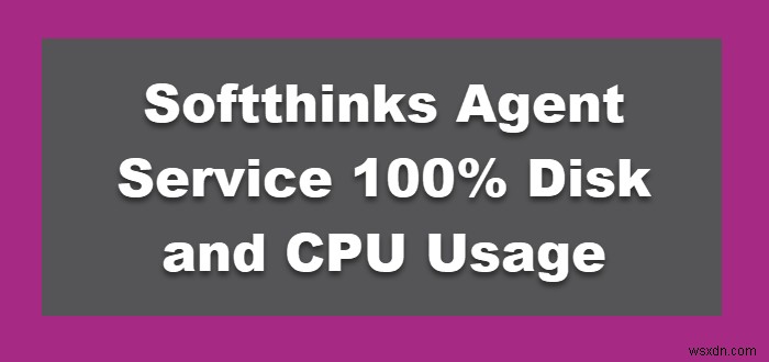 Windows 11/10에서 SoftThinks Agent Service 디스크·CPU 사용량 100% 문제 해결 방법