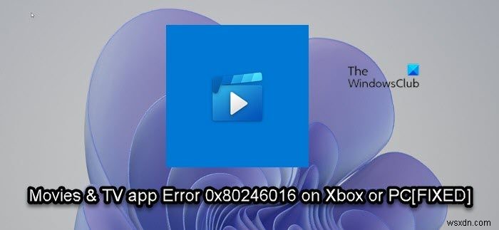 Xbox 또는 Windows PC에서 영화 및 TV 앱 오류 0x80246016 해결 방법