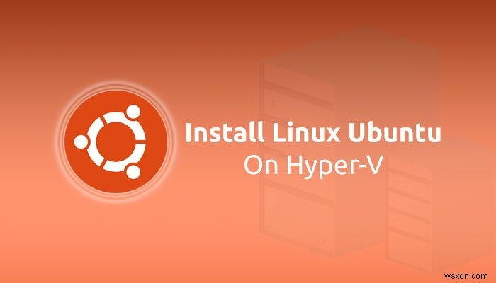 Windows 11/10 Hyper-V에 리눅스 우분투(Ubuntu) 설치하는 완벽 가이드
