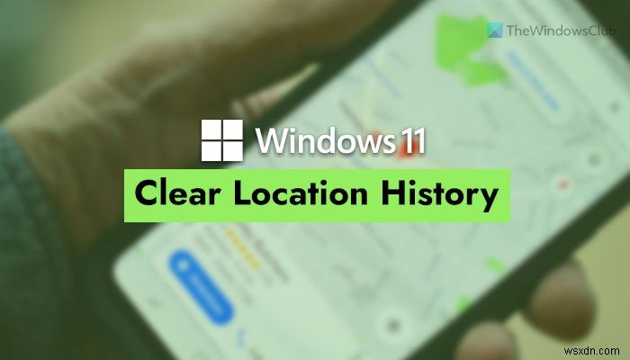 Windows 11 위치 기록 삭제하는 방법 (설정 및 지도 앱)