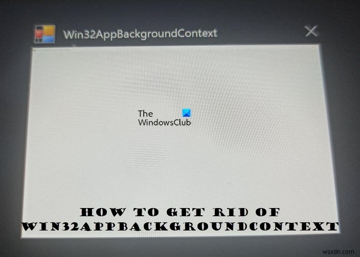 Win32AppBackgroundContext 창이 Windows에서 계속 나타날 때 해결 방법