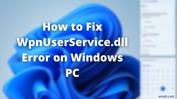 Windows 11/10에서 WpnUserService.dll 오류 해결하는 완벽 가이드