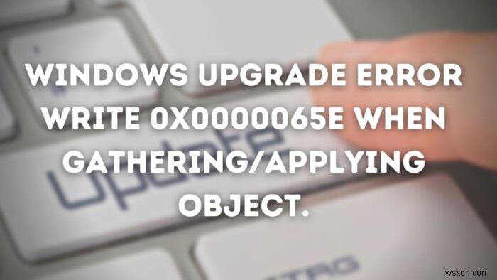 Windows 업그레이드 오류 0x0000065e 해결 방법 – 개체 수집/적용 중 쓰기 오류