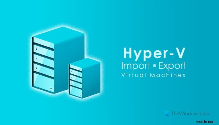 Hyper-V에서 가상 머신 내보내기·가져오기·복제하는 방법 총정리