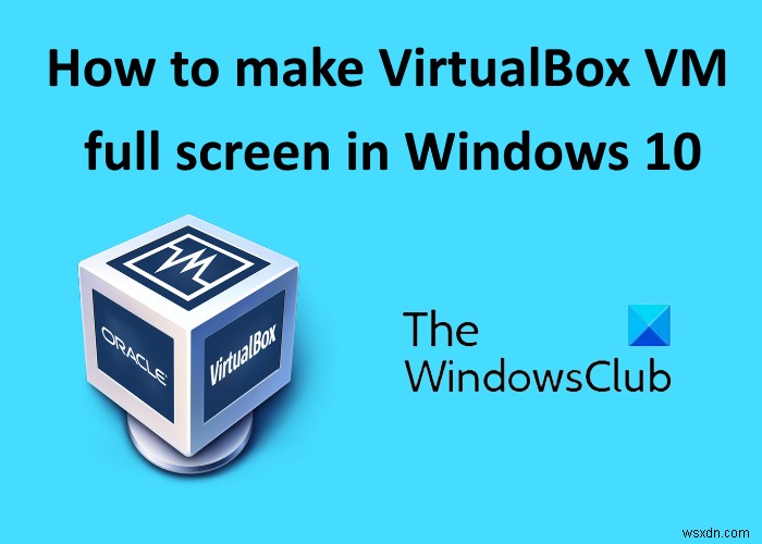 Windows 11/10에서 VirtualBox 가상 머신을 전체 화면으로 만드는 방법