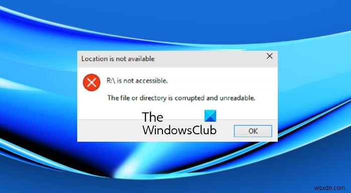 Windows 11/10 위치를 사용할 수 없습니다 오류 해결 방법 – 파일 또는 디렉터리가 손상되어 읽을 수 없습니다