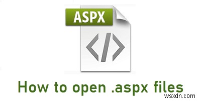 .aspx 파일이란 무엇일까? Windows 10에서 ASPX 파일을 여는 3가지 방법