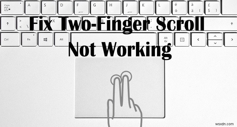 Windows 10에서 두 손가락 터치패드 스크롤이 작동하지 않을 때 해결하는 4가지 방법