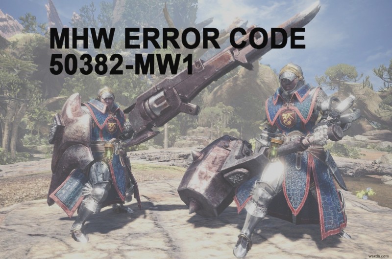 몬스터 헌터: 월드(MHW) 오류 코드 50382-MW1 완벽 해결 가이드