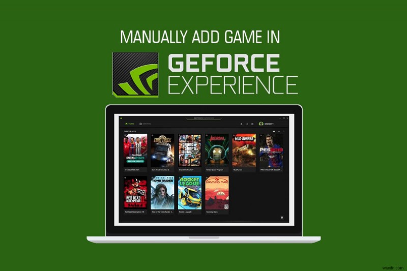 GeForce Experience에 게임을 수동으로 추가하는 방법 (자동 스캔 방법까지)