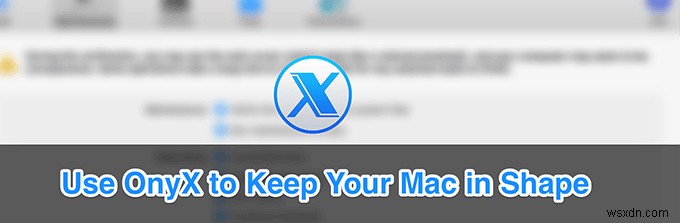 Mac용 OnyX 완벽 가이드: Mac을 항상 최상의 상태로 유지하는 방법
