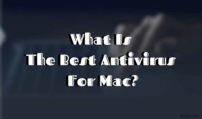 맥(Mac) 사용자를 위한 최고의 안티바이러스 프로그램 추천 – 무료 & 유료 총정리
