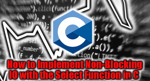 C언어 select() 시스템 콜로 구현하는 논블로킹(Non-blocking) I/O 완벽 가이드