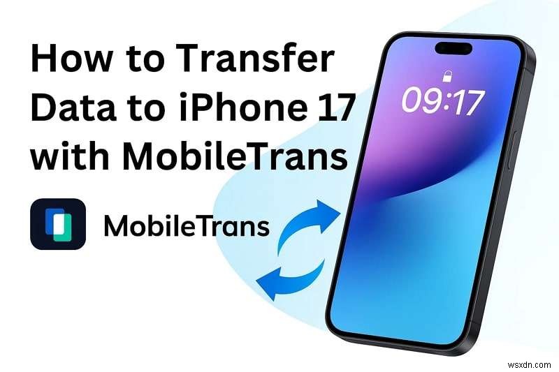 아이폰 17 데이터 전송 완벽 가이드: MobileTrans로 손쉽게 옮기는 방법
