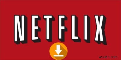 Windows 10에서 Netflix의 영화를 다운로드하는 방법