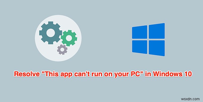 Windows 10에서  이 앱은 PC에서 실행할 수 없습니다 를 수정하는 방법