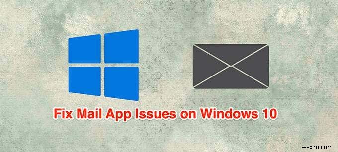Windows 10 메일 앱이 작동하지 않습니까? 수정하는 10가지 방법