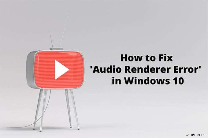 Windows 10에서 오디오 렌더러 오류를 수정하는 방법