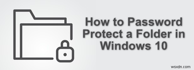 Windows 10에서 폴더를 암호로 보호하는 방법