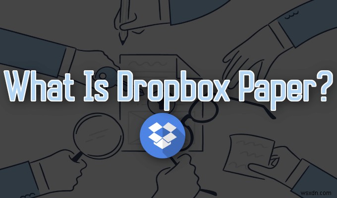 Dropbox Paper란 무엇이며 어떻게 비교합니까?