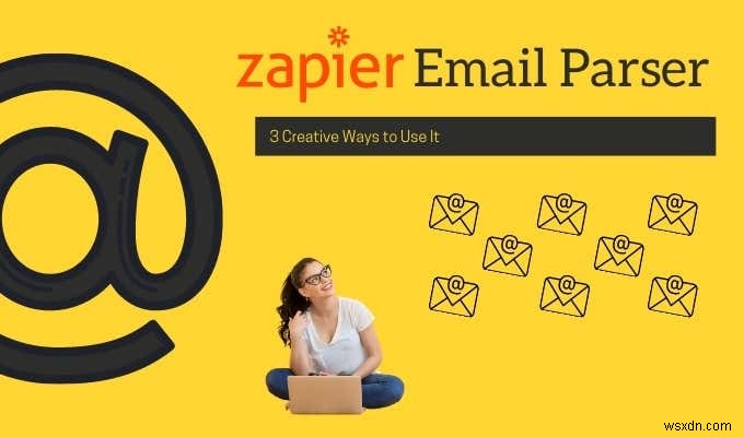 Zapier 이메일 파서:이를 사용하는 3가지 창의적인 방법 