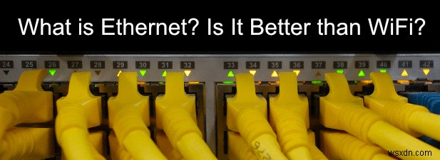 HDG 설명:이더넷이란 무엇이며 Wi-Fi보다 낫습니까?