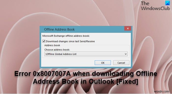 Outlook에서 오프라인 주소록을 다운로드할 때 오류 0x8007007A 수정 
