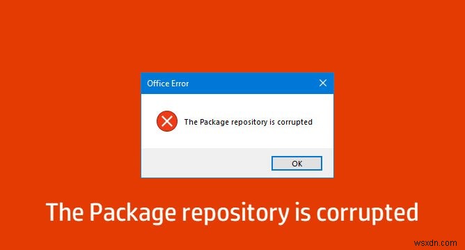 패키지 저장소가 손상됨 – Windows 10의 Microsoft Office 오류