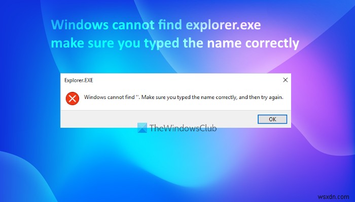 Windows에서 explorer.exe를 찾을 수 없습니다. 이름을 올바르게 입력했는지 확인하십시오. 