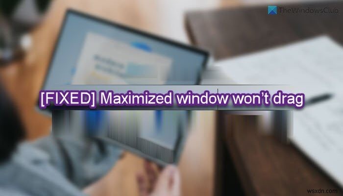 Windows 11/10에서 최대화된 창이 드래그되지 않는 문제 수정 