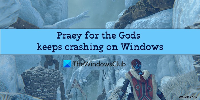 Praey for the Gods는 Windows PC에서 계속 충돌하거나 멈춥니다. 