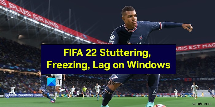 FIFA 22 PC의 끊김, 정지, 지연, 충돌 문제 