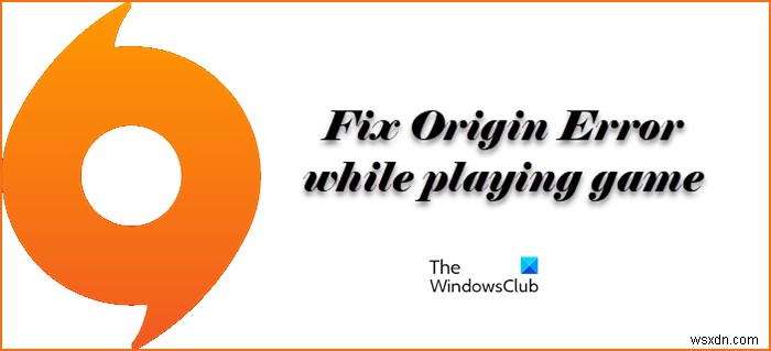 Windows PC에서 게임을 플레이하는 동안 Origin 오류 수정 