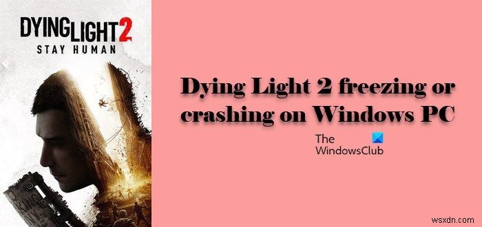 Dying Light 2가 Windows PC에서 계속 멈추거나 충돌합니다. 