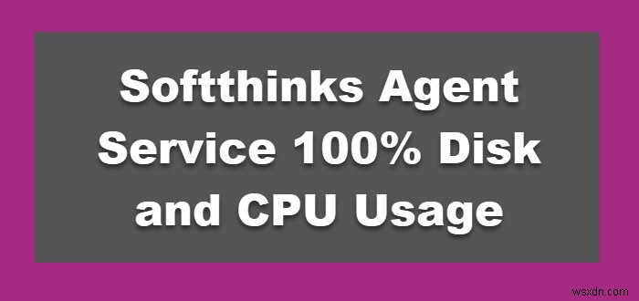 Softthinks Agent Service Windows 11/10에서 디스크 및 CPU 사용량 100% 