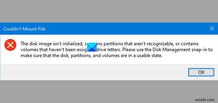 파일을 마운트할 수 없습니다. Windows 11/10에서 디스크 이미지가 초기화되지 않았습니다. 