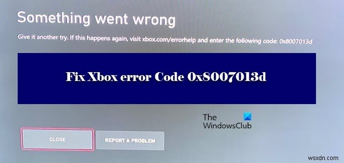 Xbox 오류 코드 0x8007013d 수정