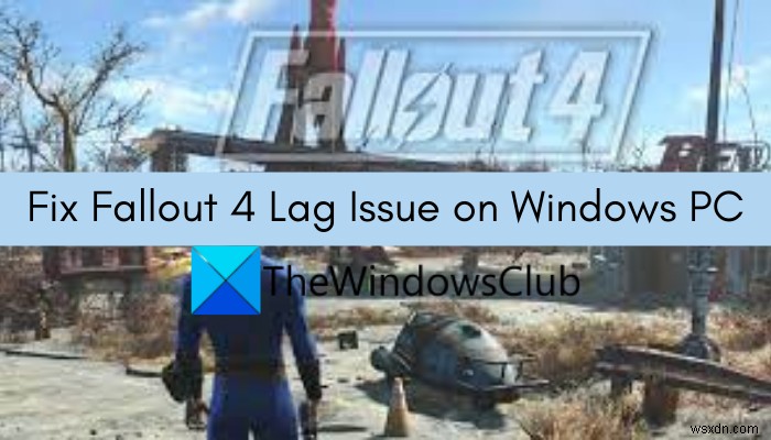 Windows PC에서 Fallout 4 끊김 및 지연 문제 수정 