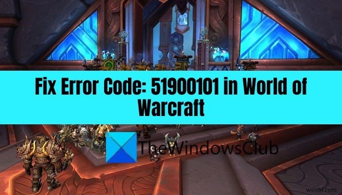 월드 오브 워크래프트에서 오류 코드 51900101 수정 