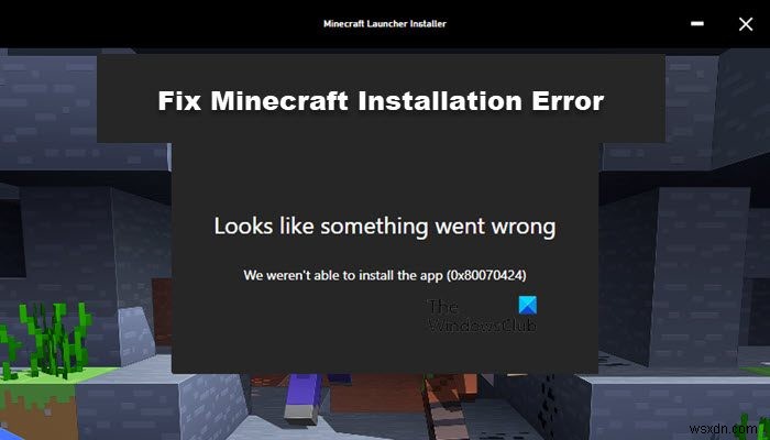Minecraft 설치 오류 0x80070424, 0x80131509, 0x80070057 등 수정