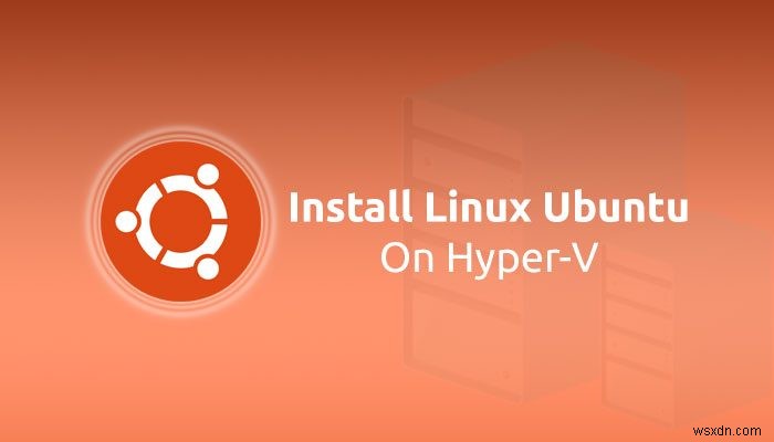 Windows 11/10의 Hyper-V에 Linux Ubuntu를 설치하는 방법 