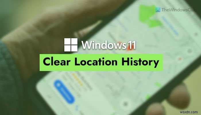 Windows 11에서 위치 기록을 지우거나 삭제하는 방법 