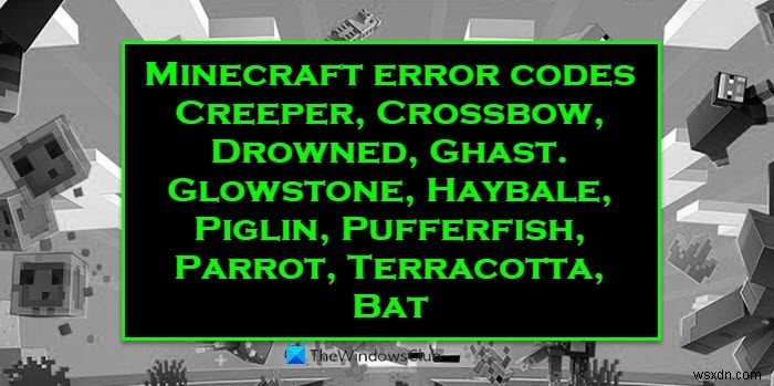 Windows PC에서 Minecraft 오류 코드 Creeper, Crossbow, Glowstone, Drown 등 수정 
